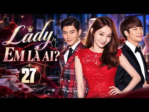 LADY EM LÀ AI - Tập 27 (Lồng Tiếng) | Trọn Bộ Phim Tình Cảm Hiện Đại Hàn Quốc Hay 2026