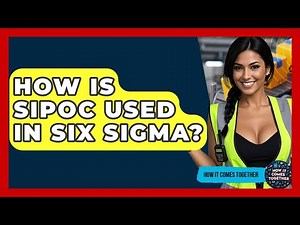 How Is SIPOC Used In Six Sigma? - How It Comes Together