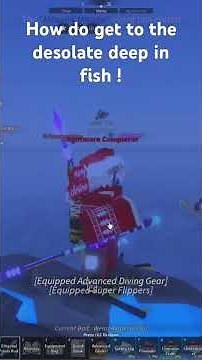 How do get to the desolate deep in fish ￼