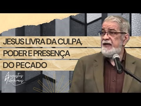 Jesus delivers from the guilt, power, and presence of sin | Augustus Nicodemus