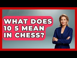 What Does 10 5 Mean In Chess? - The Board Game Xpert