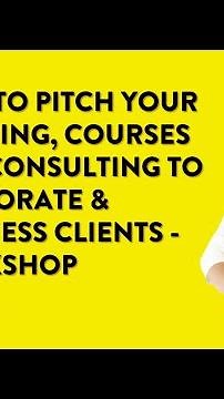How To Pitch Your Training, Courses and Consulting To Corporate & Business Clients - Workshop