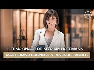 TÉMOIGNAGE de Myriam HOFFMANN - AVIS MASTERMIND BUSINESS & REVENUS PASSIFS de Maxence Rigottier