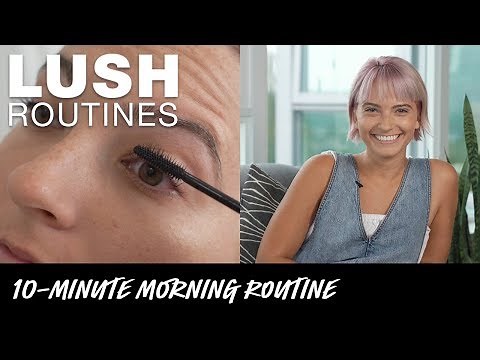 Lush Routines: Getting Ready in 10 Minutes