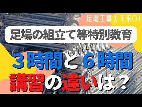 【足場の組立て等特別教育】3時間講習と6時間講習の違いは？