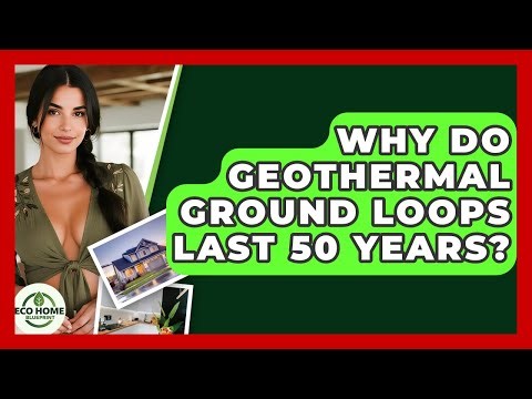 Why Do Geothermal Ground Loops Last 50 Years? - Eco Home Blueprint