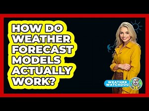 How Do Weather Forecast Models Actually Work? - Weather Watchdog