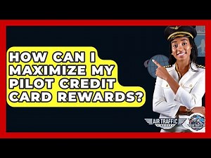 How Can I Maximize My Pilot Credit Card Rewards? - Air Traffic Insider