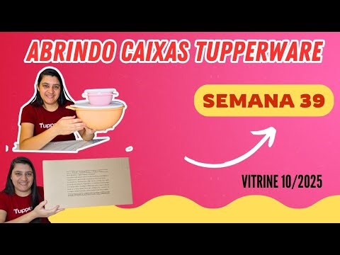 OPENING TUPPERWARE BOXES | WEEK 39 SHOWCASE 10/2025 - Edilaine Gonçalves 🌸