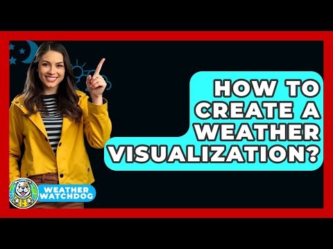 How To Create A Weather Visualization? - Weather Watchdog