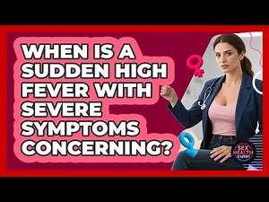 When Is A Sudden High Fever With Severe Symptoms Concerning?