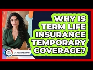 Why Is Term Life Insurance Temporary Coverage? - Life Insurance Library
