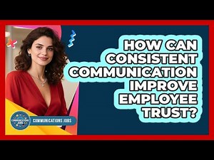 How Can Consistent Communication Improve Employee Trust?