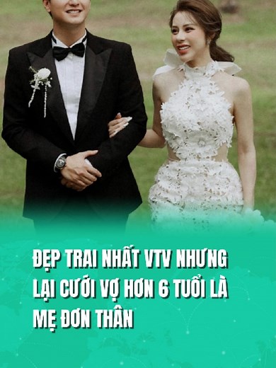 Đẹp trai nhất VTV cưới vợ hơn 6 tuổi là mẹ đơn thân