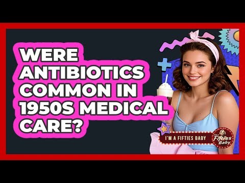 Were antibiotics common in 1950s medical care?