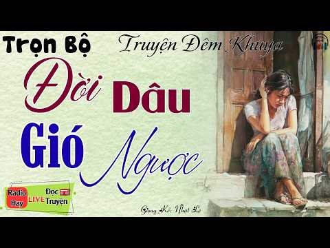 Đẫm lệ khi nghe câu truyện đời thực: Đời Dâu Gió Ngược | Nghe kể truyện đêm khuya Việt Nam ngủ ngon
