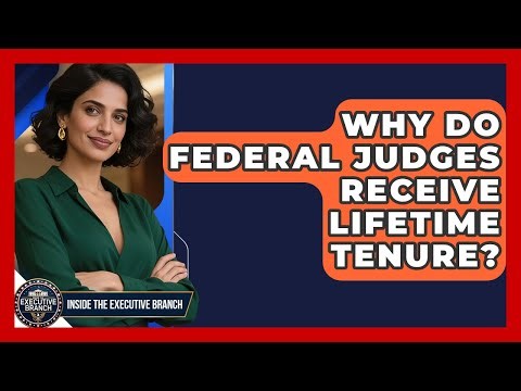 Why Do Federal Judges Receive Lifetime Tenure? - Inside the Executive Branch