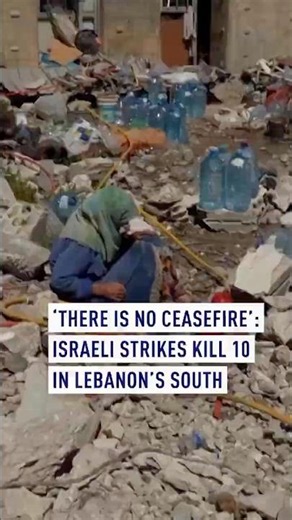 ‘There is no ceasefire’: Israeli strikes kill 10 in Lebanon’s south