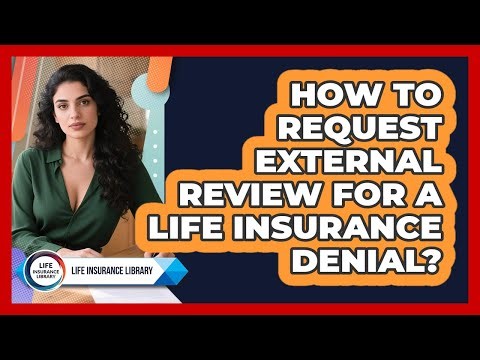 How To Request External Review For A Life Insurance Denial?