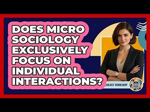 Does Micro Sociology Exclusively Focus On Individual Interactions?
