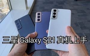 【大锤体验】三星 Galaxy S21 全系列全颜色真机上手