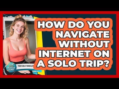 How Do You Navigate Without Internet On A Solo Trip?