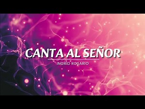 Canta al Señor - Ingrid Rosario (letra)