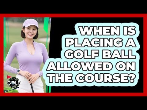When Is Placing A Golf Ball Allowed On The Course?