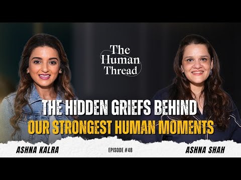 The Unseen Grief We Carry Every Day | Ashna Shah | The Human Thread | EP 48