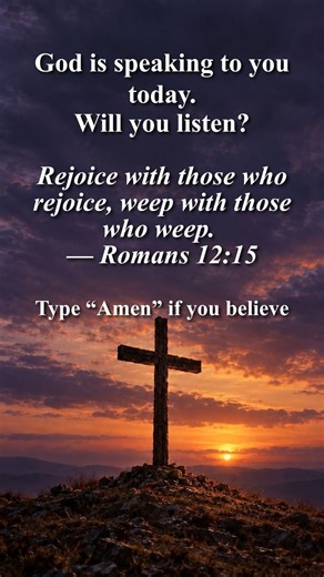 God is speaking to you | “Rejoice with those who rejoice, weep with those who weep" - Romans 12:15