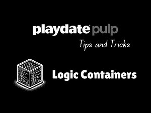 Playdate Pulp Tips and Tricks Logic Containers