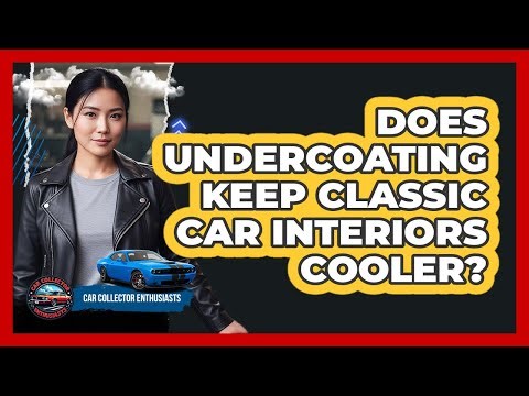 Does Undercoating Keep Classic Car Interiors Cooler?
