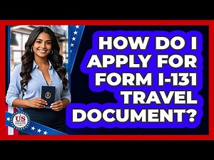 How Do I Apply For Form I-131 Travel Document? - US Citizenship Immigration Guide