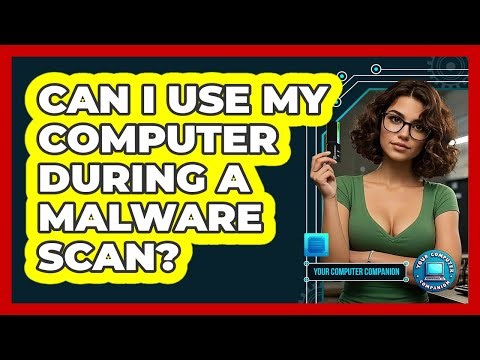 Can I Use My Computer During a Malware Scan?