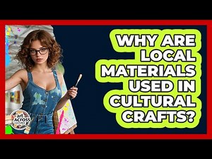 Why Are Local Materials Used In Cultural Crafts?