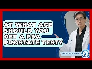 At What Age Should You Get A PSA Prostate Test? - Prostate Health Network
