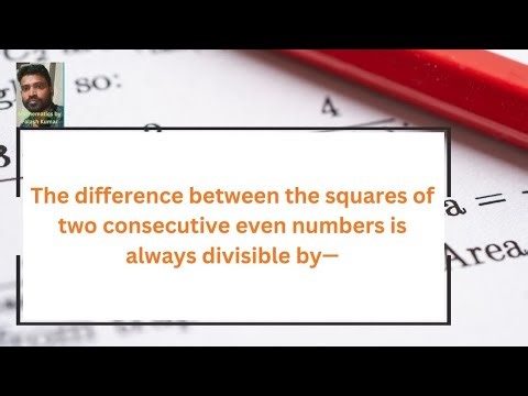 The difference between the squares of two consecutive even numbers is always divisible by—