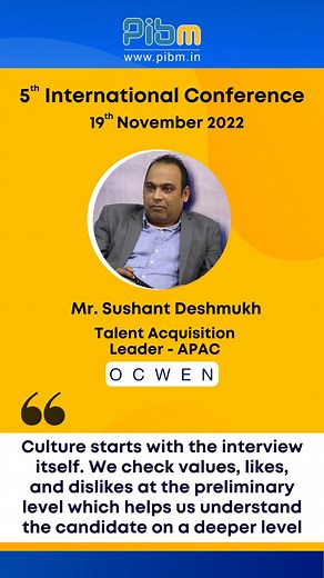 It was a pleasure to have Mr. Sushant Deshmukh, Talent Acquisition Leader - APAC at Ocwen Financial Solutions Pvt. Ltd. at PIBM, Pune on the 5th Season of the International Conference. He enlightened us on what recruiters look for in a candidate while hiring. On talking about innovative culture in an organization, he said that culture starts from the point of the interview itself. He further compared 'Driving The Culture' with 'The Head of the Family'. It was a pleasure listening to and learning