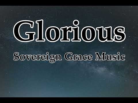 Glorious - Sovereign Grace Music (LYRICS)