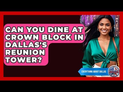 Can You Dine At Crown Block In Dallas's Reunion Tower? - Everything About Dallas
