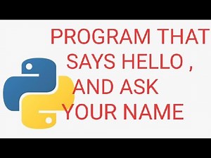 PYTHON PROGRAM THAT SAYS HELLO AND ASK YOUR NAME , PYTHON PROGRAMMING