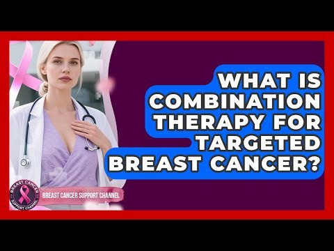 What Is Combination Therapy For Targeted Breast Cancer? - Breast Cancer Support Channel