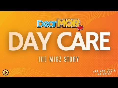 Dear MOR: “Day Care” | The Migz Story