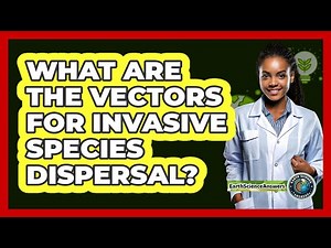 What Are The Vectors For Invasive Species Dispersal?