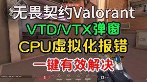 无畏契约CPU虚拟化未开启报错、VTD、VTX弹窗报错一键解决教程 最新一键解决瓦罗兰特PU虚拟化报错|vtx|vtd|瓦罗兰特Valorant