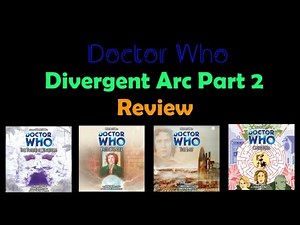 Doctor Who - Divergent Arc Part 2 - Review