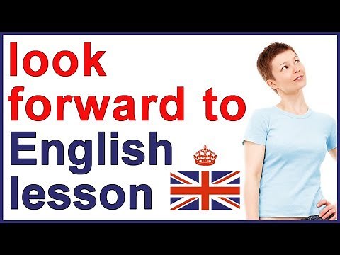 What does LOOK FORWARD TO mean? | English class