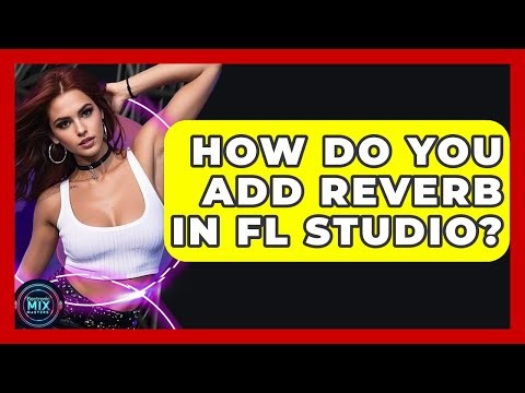 How Do You Add Reverb In FL Studio? - Electronic Mix Masters