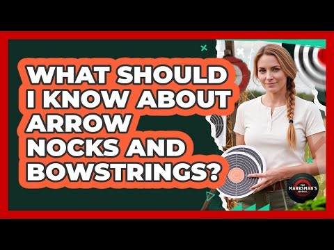 What Should I Know About Arrow Nocks And Bowstrings?