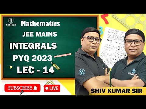 INTEGRALS | JEE Mains PYQ 2023 | LIVE SESSION | MATHEMATICS | Shiv Kumar | LEC-14 | Horizon Academy